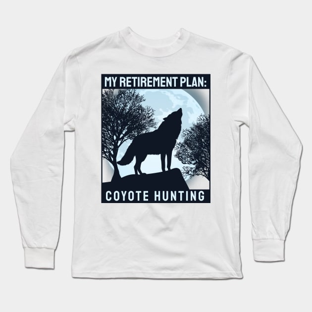 'Coyote Hunting Retirement Plan' Awesome Hunting Gift Long Sleeve T-Shirt by ourwackyhome